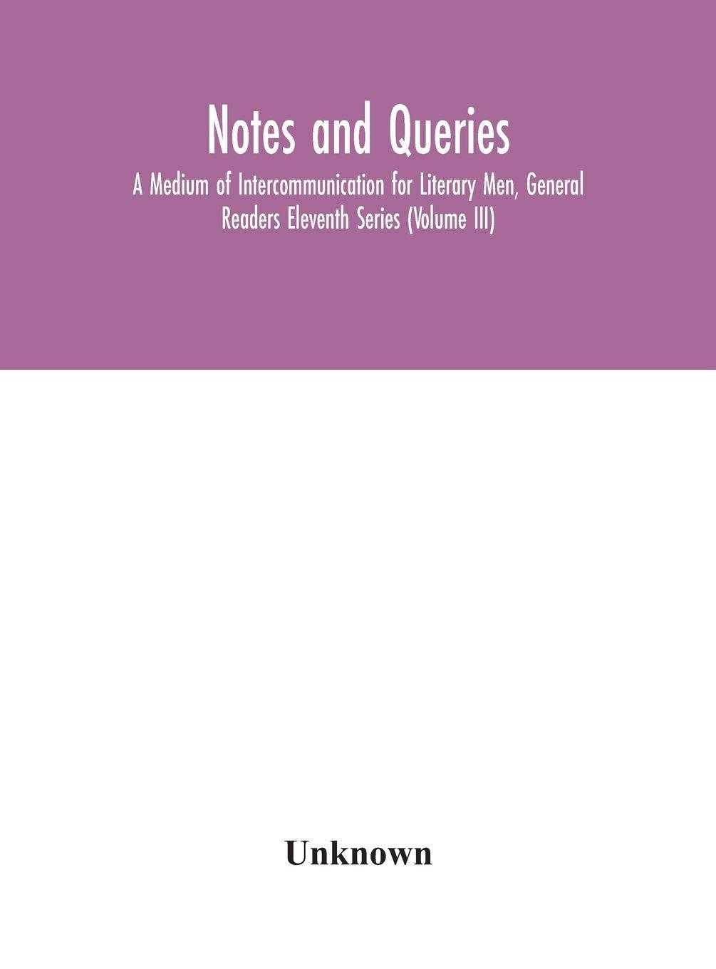 Vorderes Coverbild Notes And Queries; A Medium Of Intercommunication For Literary Men, General Readers Eleventh Series (Volume Iii)