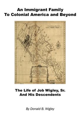 Vorderes Coverbild An Immigrant Family to Colonial America and Beyond - The Life of Job Wigley, Sr. and His Descendents