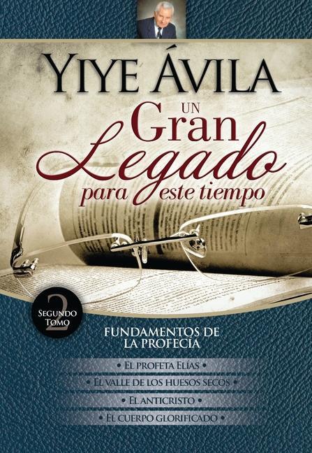 Vorderes Coverbild Un Gran Legado Para Este Tiempo (Tomo 2) - Yiye Ávila El Profeta Elías, El Valle de Los Huesos Secos, El Anticristo Y El Cuerpo Glorificado