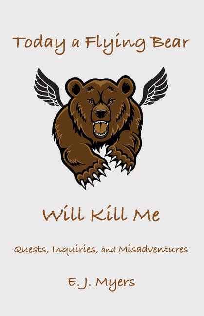 Vorderes Coverbild Today a Flying Bear Will Kill Me: Quests, Inquiries, and Misadventures