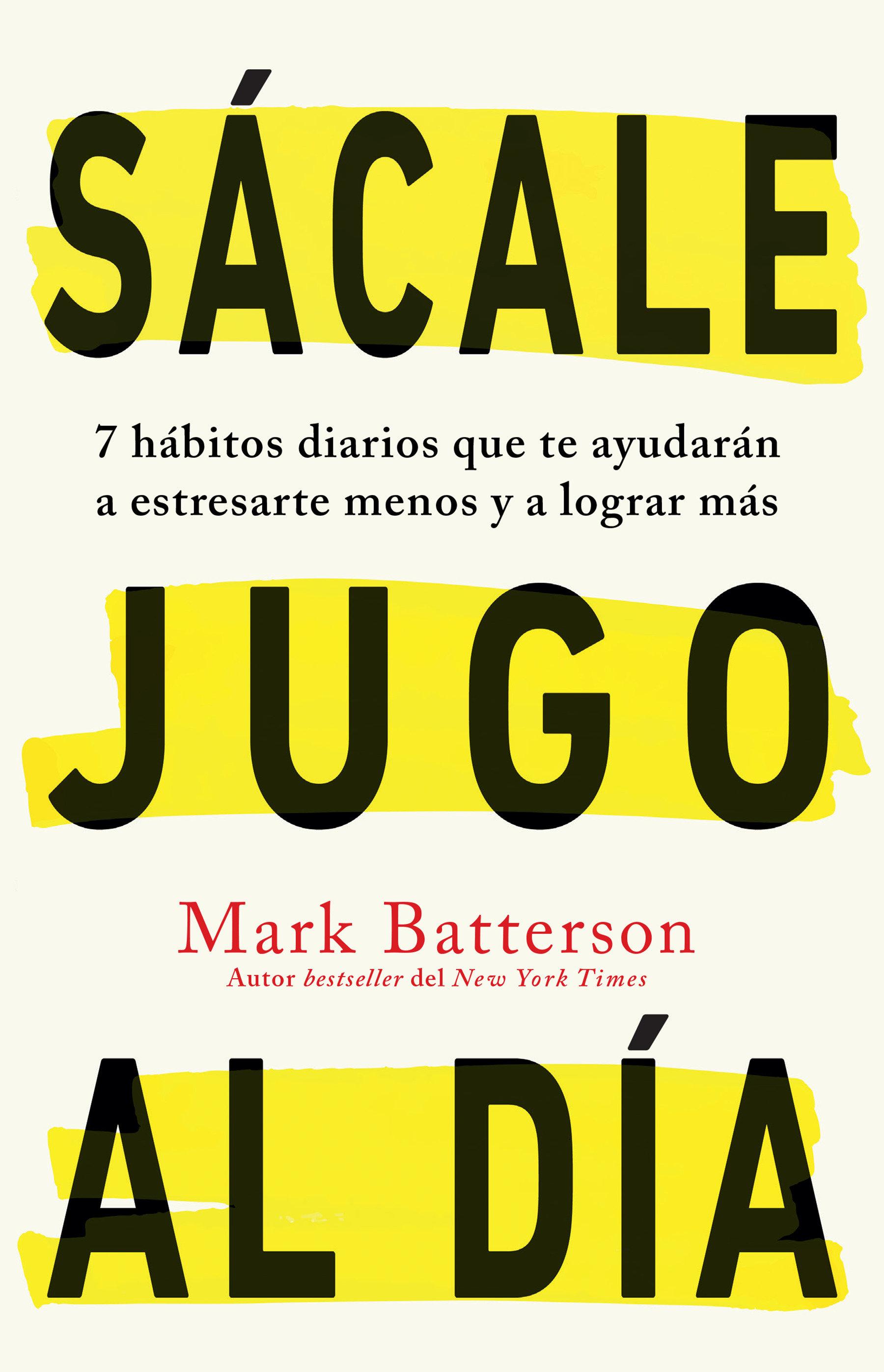 Vorderes Coverbild Sácale Jugo Al Día: 7 Hábitos Diarios Que Te Ayudarán a Estresarte Menos Y a Lograr Más / Win the Day: Seven Daily Habits to Help You Stress Less and Accom