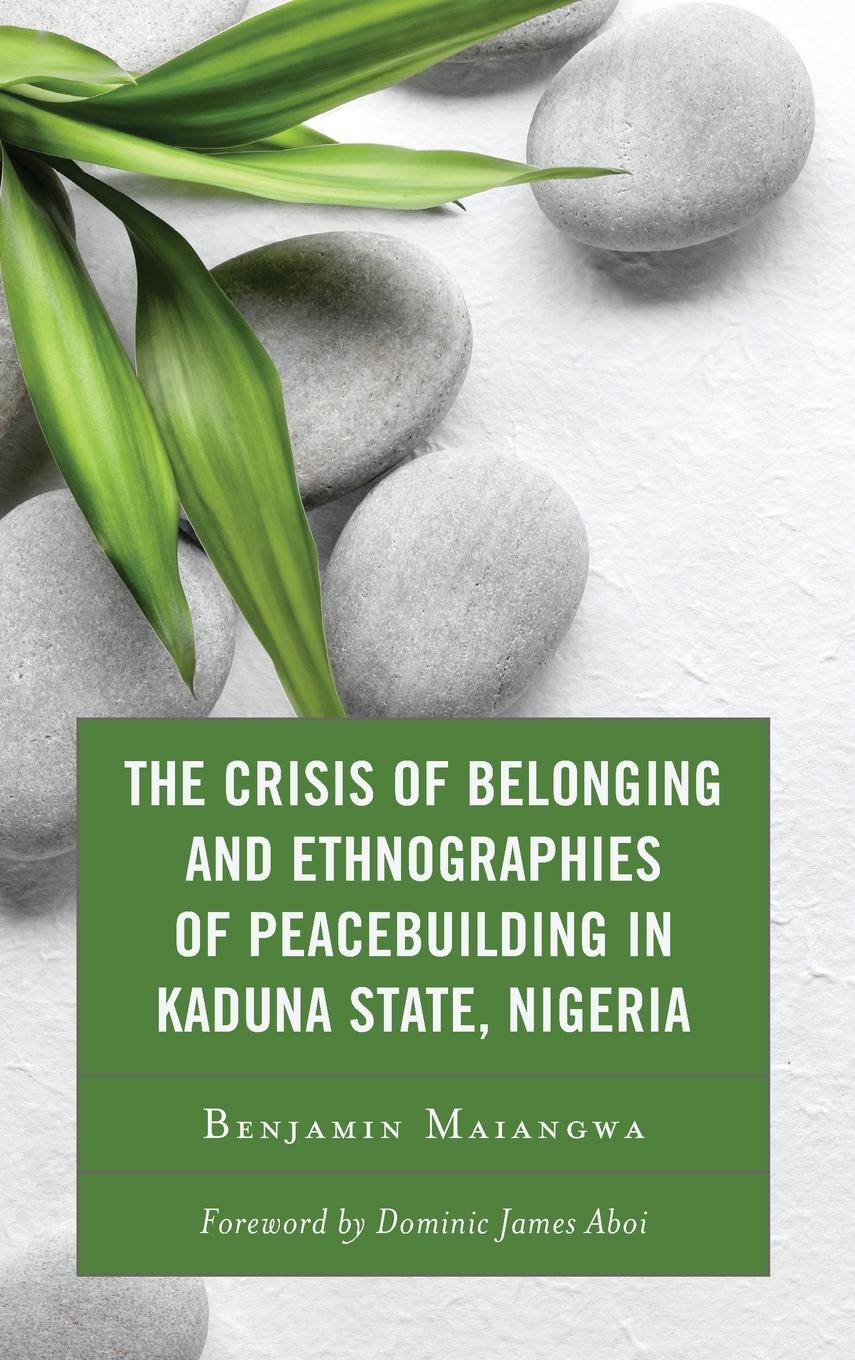 Vorderes Coverbild Crisis of Belonging and Ethnographies of Peacebuilding in Kaduna State, Nigeria