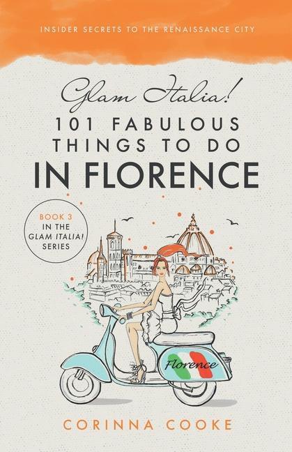 Vorderes Coverbild Glam Italia! 101 Fabulous Things To Do In Florence: Insider Secrets To The Renaissance City
