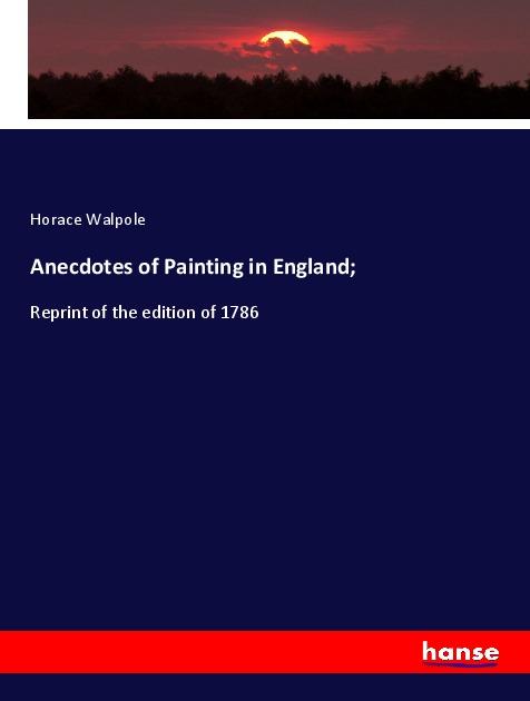 Vorderes Coverbild Anecdotes of Painting in England;