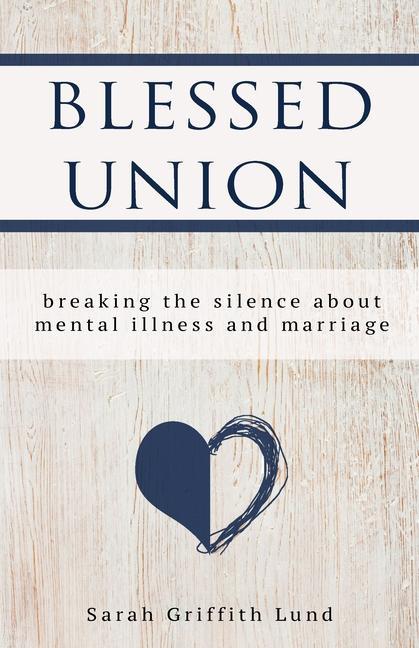 Vorderes Coverbild Blessed Union: Breaking the Silence about Mental Illness and Marriage
