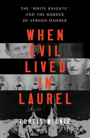 Vorderes Coverbild When Evil Lived in Laurel: The White Knights and the Murder of Vernon Dahmer