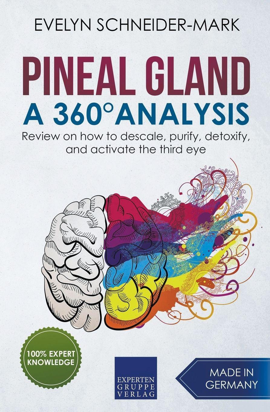 Vorderes Coverbild Pineal Gland - A 360° Analysis - Review on How to Descale, Purify, Detoxify, and Activate the Third Eye