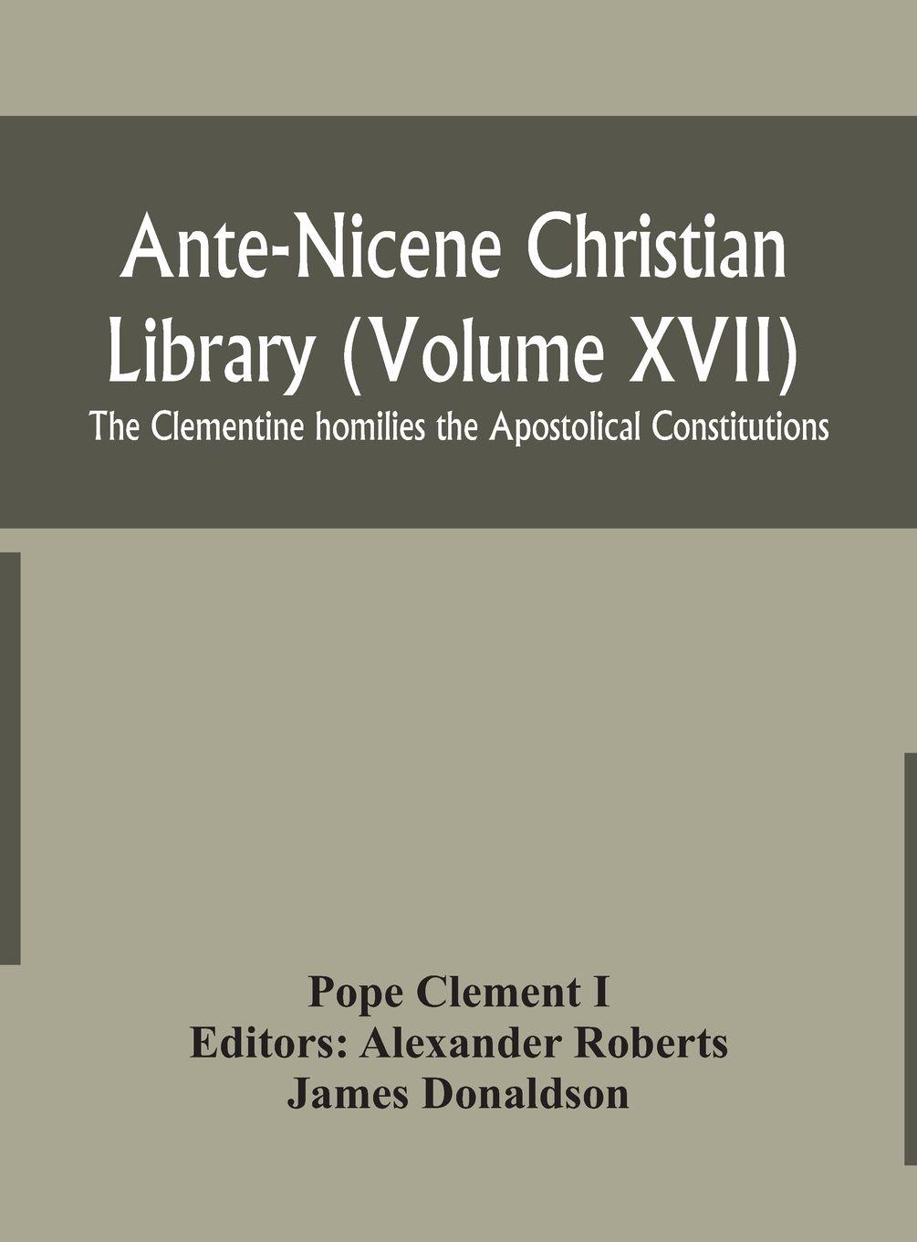 Vorderes Coverbild Ante-Nicene Christian Library (Volume Xvii) The Clementine Homilies The Apostolical Constitutions