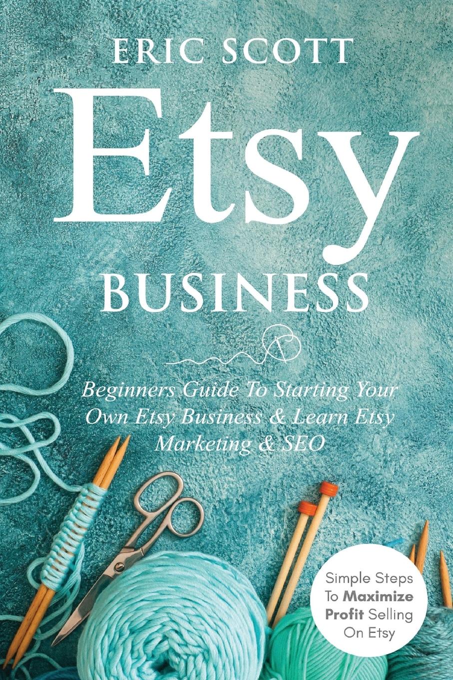 Vorderes Coverbild Etsy Business - Beginners Guide To Starting Your Own Etsy Business & Learn Etsy Marketing & SEO