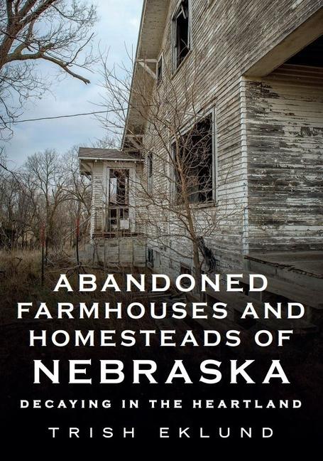 Vorderes Coverbild Abandoned Farmhouses and Homesteads of Nebraska: Decaying in the Heartland
