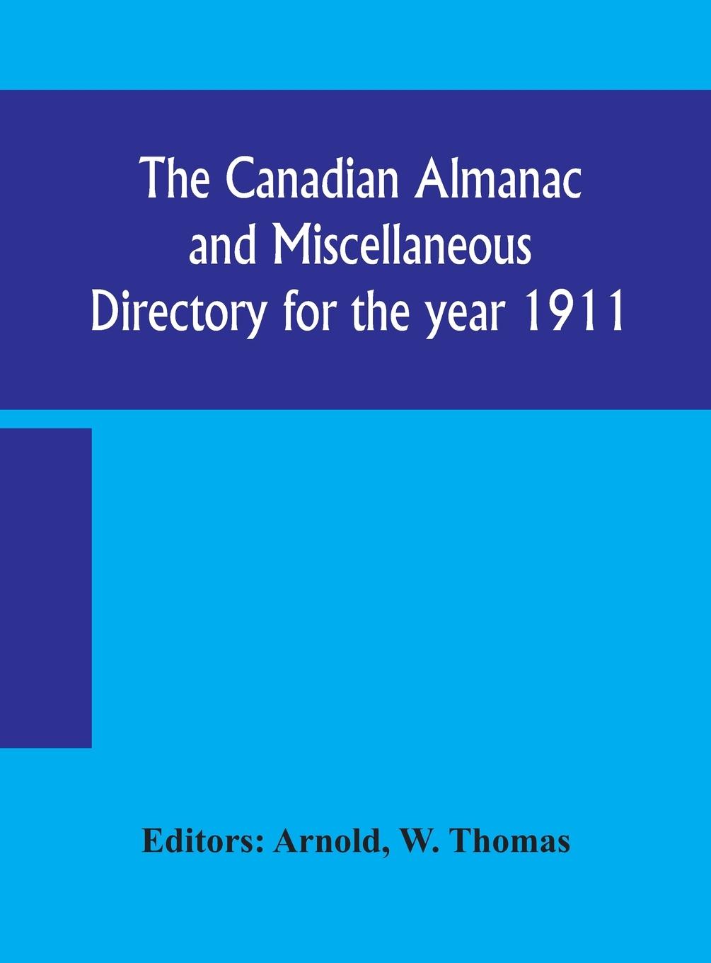 Vorderes Coverbild The Canadian almanac and Miscellaneous Directory for the year 1911; containing full and authentic Commercial, Statistical, Astronomical, Departmental, Ecclesiastical, Educational, Financial, and General Information