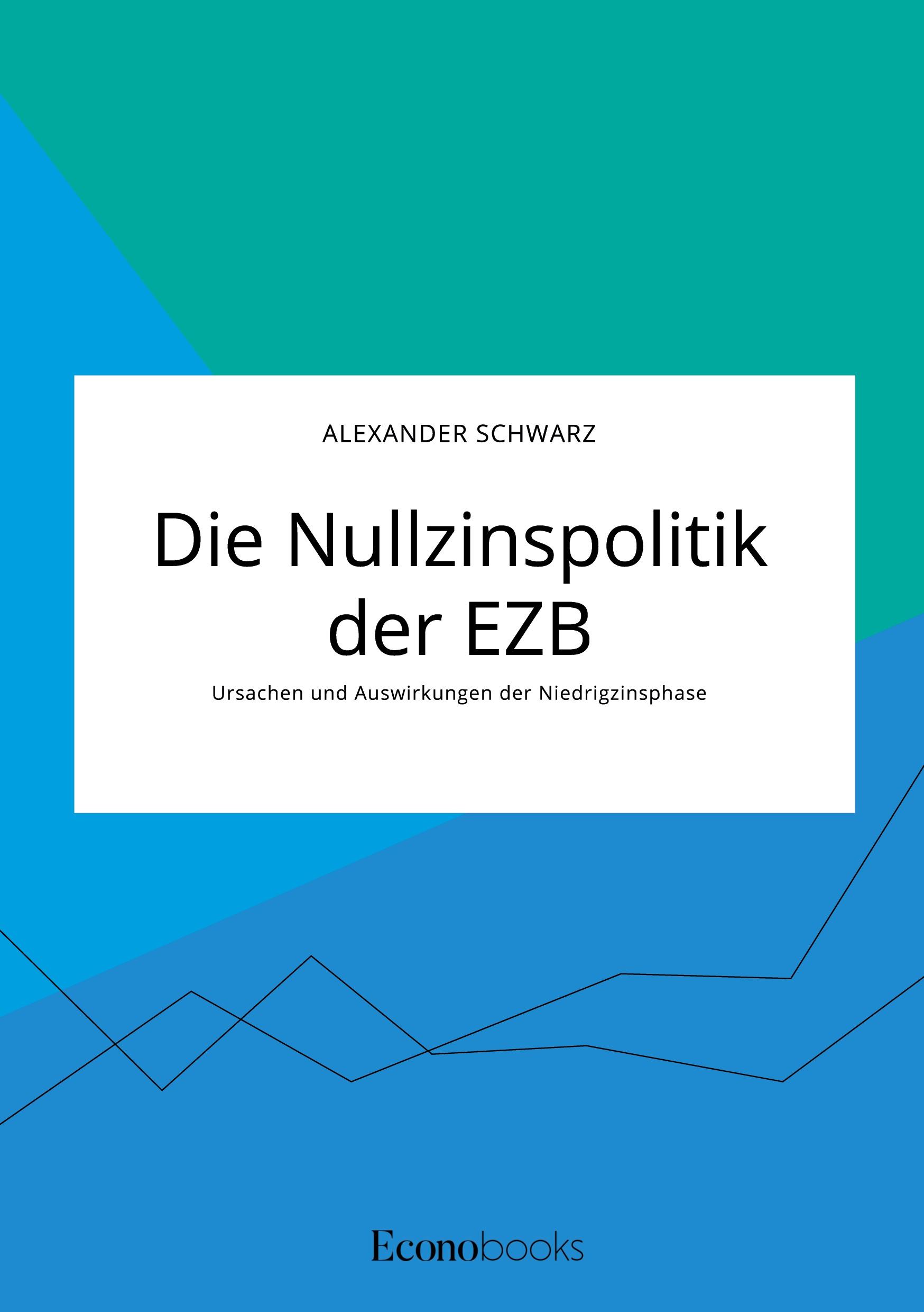 Vorderes Coverbild Die Nullzinspolitik der EZB. Ursachen und Auswirkungen der Niedrigzinsphase