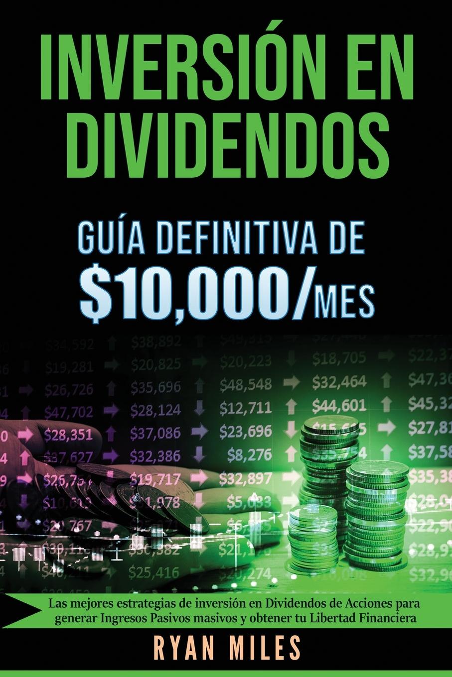 Vorderes Coverbild INVERSIÓN EN DIVIDENDOS La guía definitiva de $10.000/mes Las mejores estrategias de inversión en dividendos de acciones para generar ingresos pasivos masivos y obtener tu libertad financiera