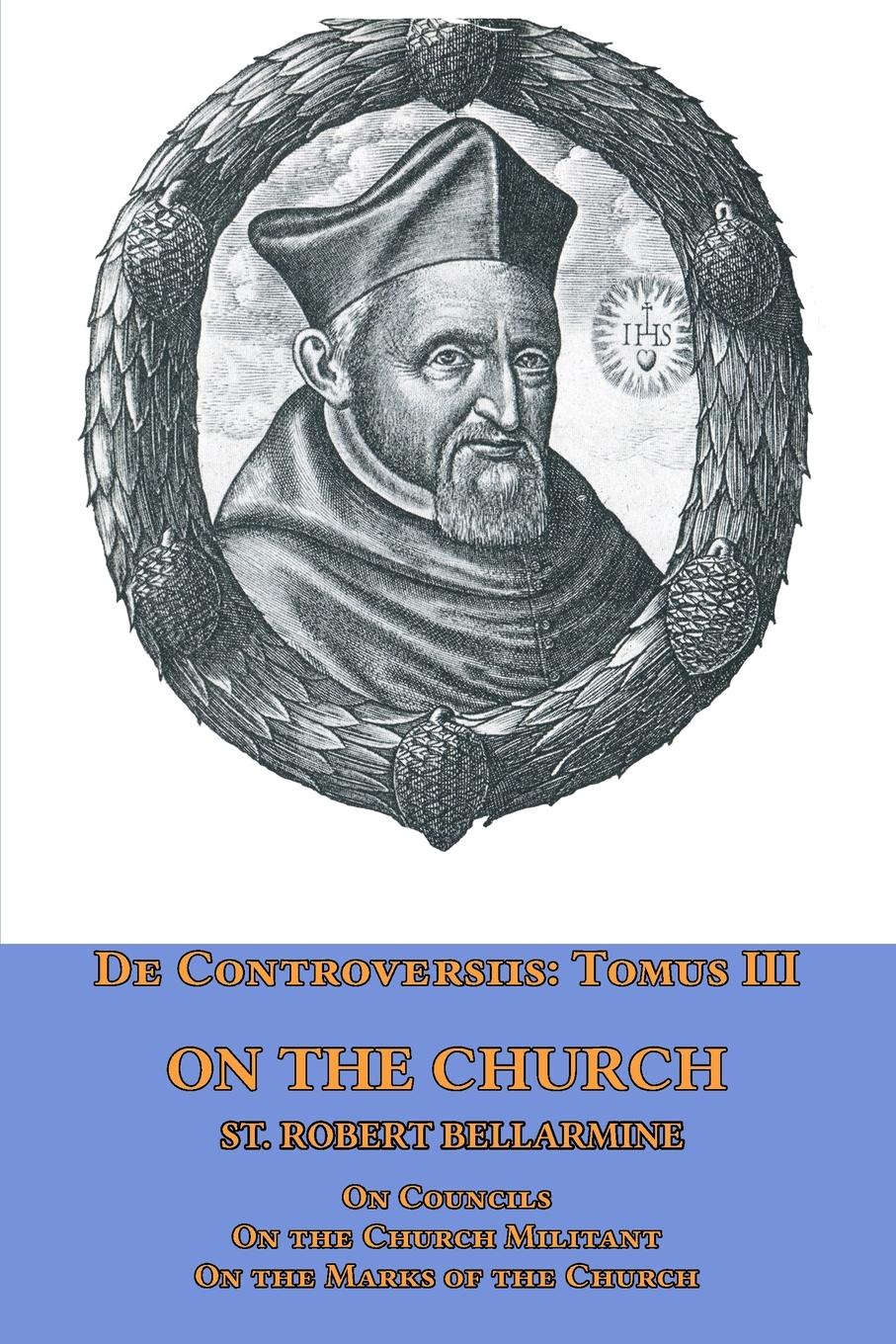 Vorderes Coverbild De Controversiis Tomus III On the Church, containing On Councils, On the Church Militant, and on the Marks of the Church