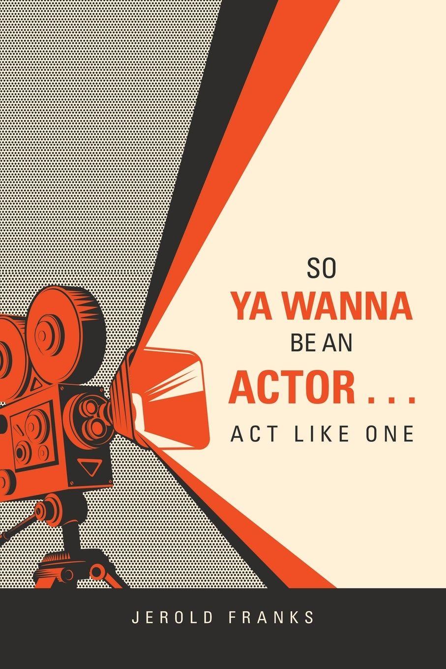 Vorderes Coverbild So Ya Wanna Be an Actor . . . Act Like One