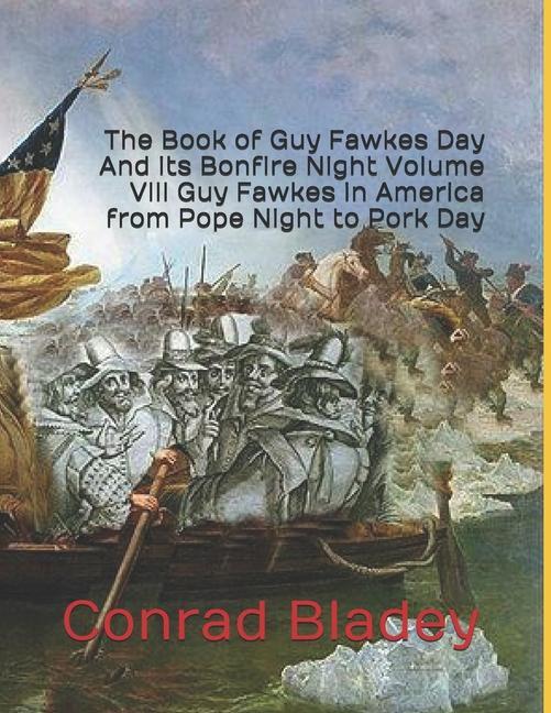 Vorderes Coverbild The Book of Guy Fawkes Day And its Bonfire Night Volume VIII Guy Fawkes in America from Pope Night to Pork Day