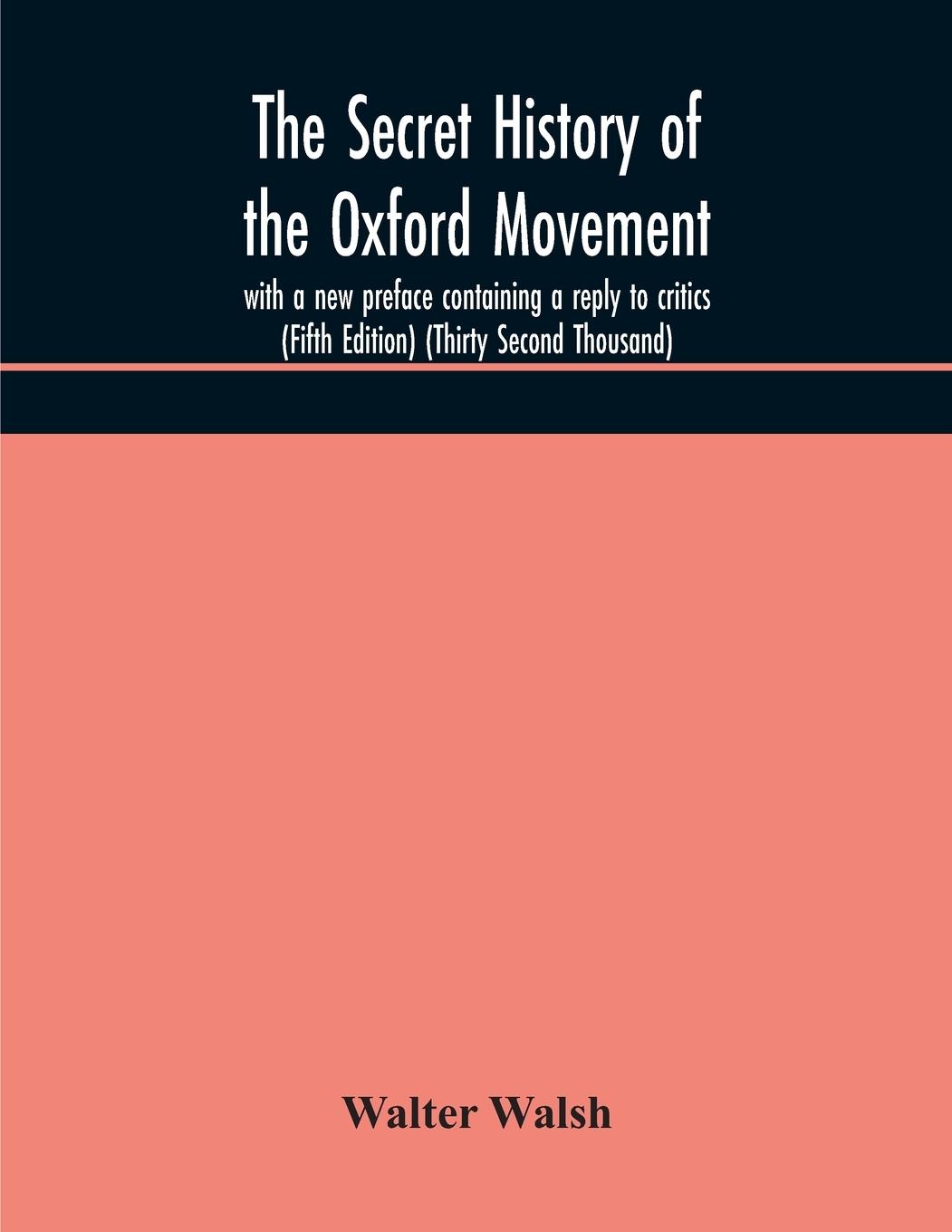 Vorderes Coverbild The secret history of the Oxford Movement, with a new preface containing a reply to critics (Fifth Edition) (Thirty Second Thousand)