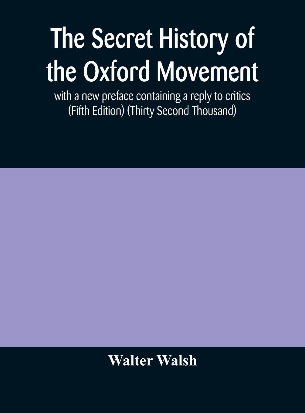 Vorderes Coverbild The secret history of the Oxford Movement, with a new preface containing a reply to critics (Fifth Edition) (Thirty Second Thousand)