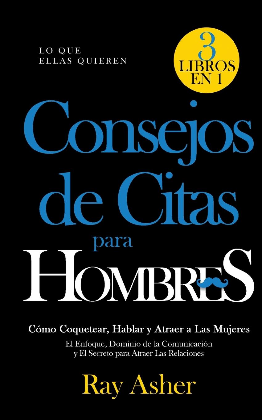 Vorderes Coverbild Consejos de Citas para Hombres, 3 Libros en 1 (Lo que Ellas Quieren)