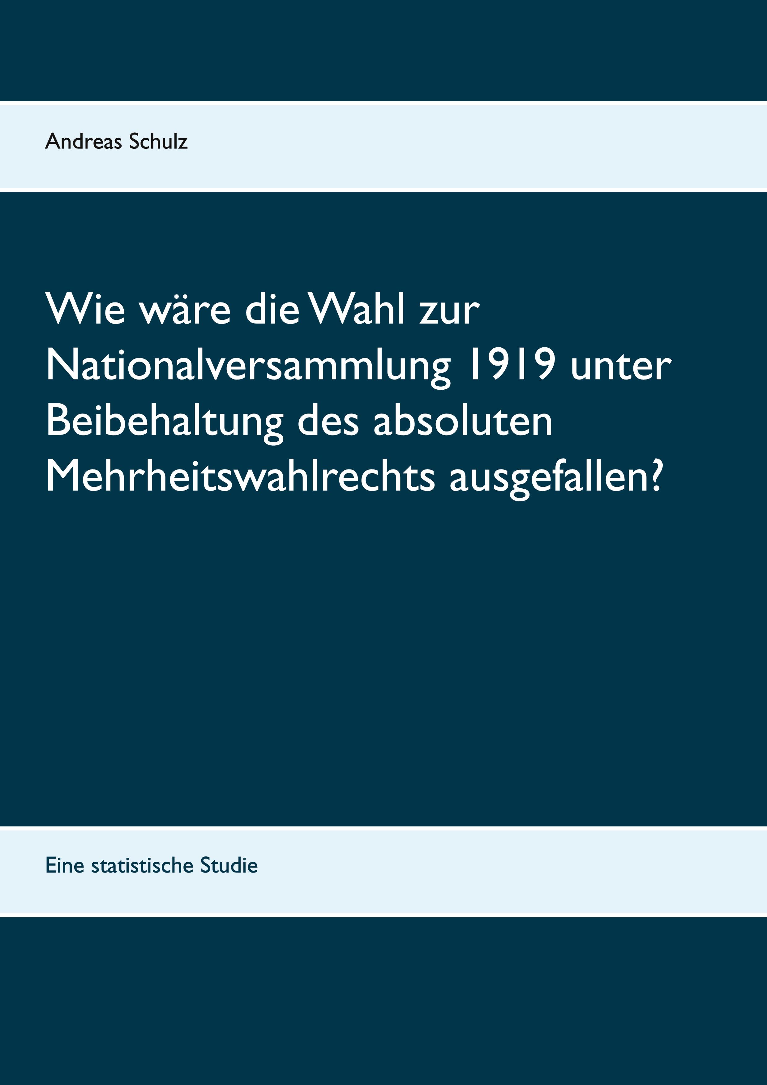 Vorderes Coverbild Wie wäre die Wahl zur Nationalversammlung 1919 unter Beibehaltung des absoluten Mehrheitswahlrechts ausgefallen?