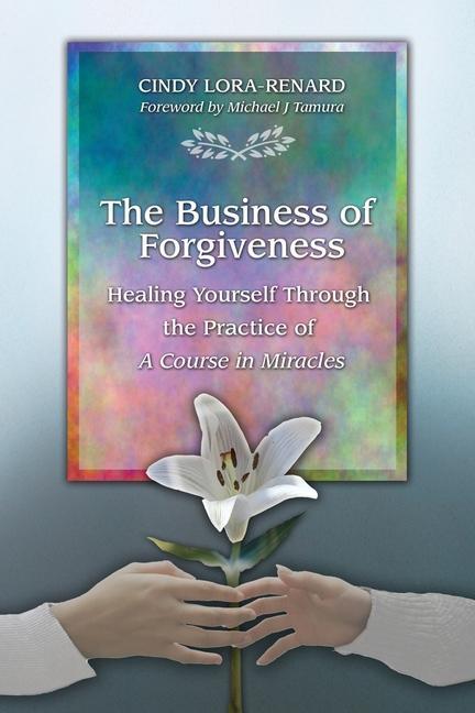 Vorderes Coverbild The Business of Forgiveness: Healing Yourself Through the Practice of A Course in Miracles