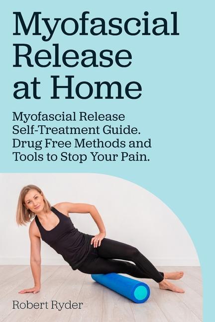 Vorderes Coverbild Myofascial Release at Home. Myofascial Release Self-Treatment Guide. Drug Free Methods and Tools to Stop Your Pain.