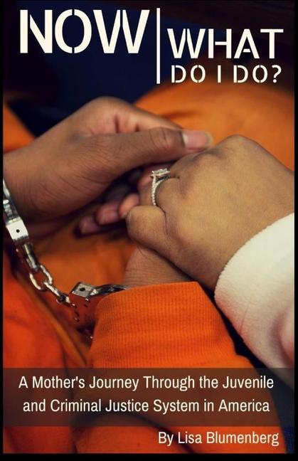 Vorderes Coverbild Now What Do I Do?: A Mother's Journey Through the Juvenile and Criminal Justice System in America