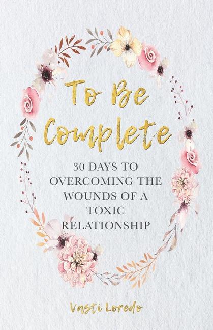 Vorderes Coverbild To Be Complete: 30 Days to Overcoming the Wounds of a Toxic Relationship