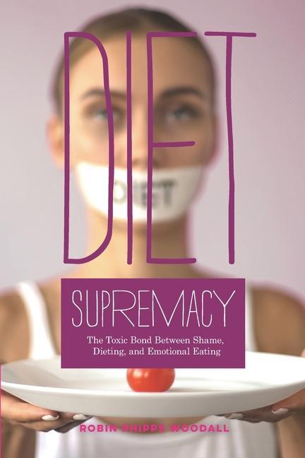 Vorderes Coverbild Diet Supremacy: The Toxic Bond Between Shame, Dieting, and Emotional Eating