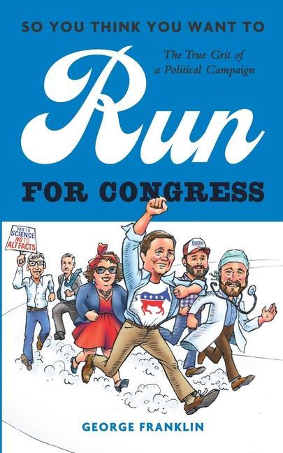 Vorderes Coverbild So You Think You Want to Run for Congress: The True Grit of a Political Campaign