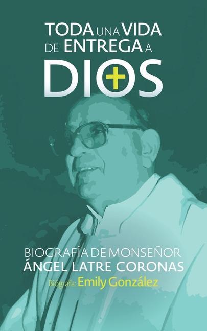 Vorderes Coverbild Toda una vida de entrega a Dios: Biografía de monseñor Ángel Latre Coronas