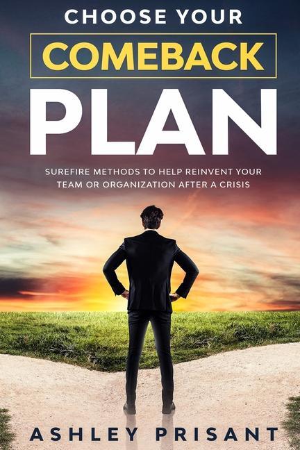 Vorderes Coverbild Choose your Comeback Plan: Surefire methods to help reinvent your team or organization after a crisis