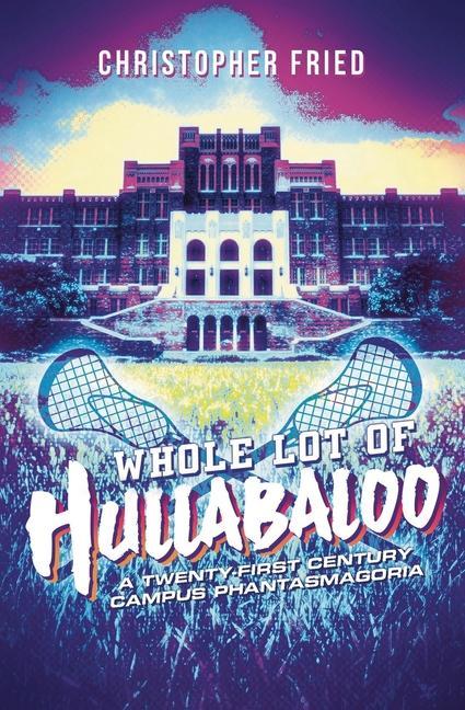 Vorderes Coverbild Whole Lot of Hullabaloo: A Twenty-First Century Campus Phantasmagoria