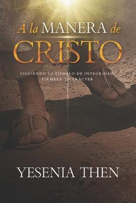 Vorderes Coverbild A la Manera de Cristo: ... Siguiendo su ejemplo de Integridad, Firmeza y Carácter