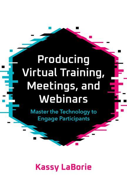 Vorderes Coverbild Producing Virtual Training, Meetings, and Webinars: Master the Technology to Engage Participants