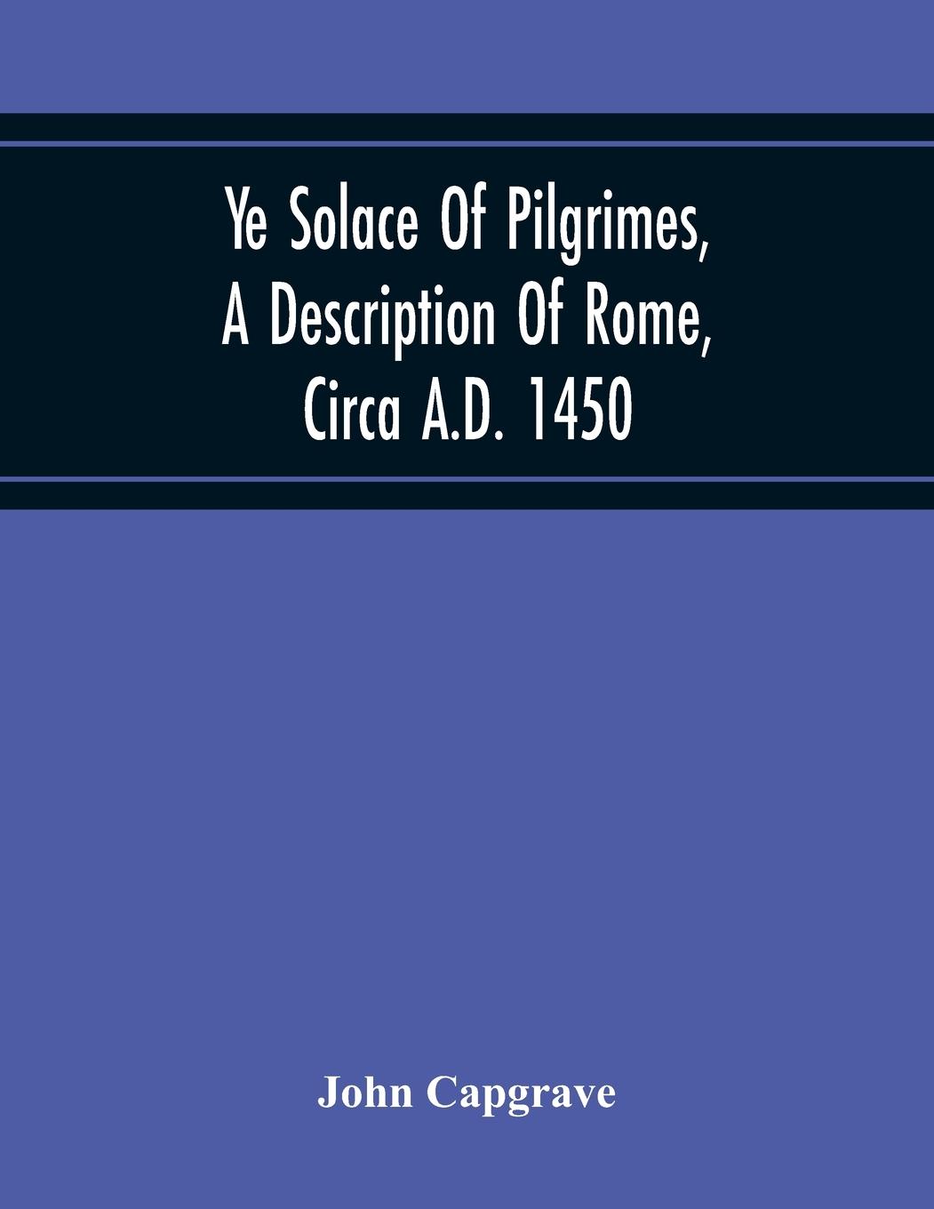 Vorderes Coverbild Ye Solace Of Pilgrimes, A Description Of Rome, Circa A.D. 1450, With A Frontispiece Illusrating The Author'S Handwriting