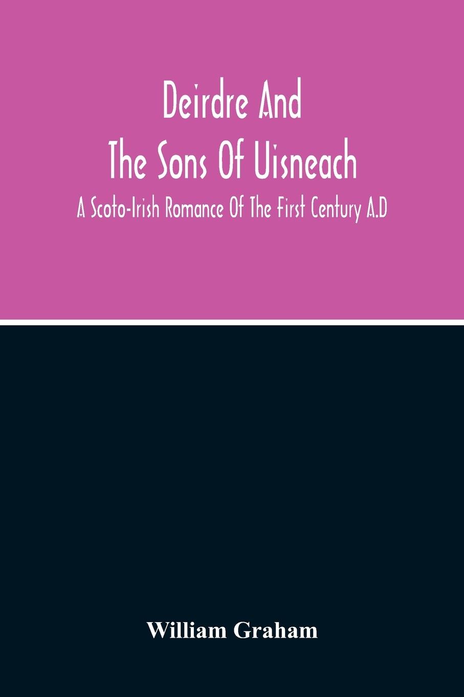 Vorderes Coverbild Deirdre And The Sons Of Uisneach; A Scoto-Irish Romance Of The First Century A.D
