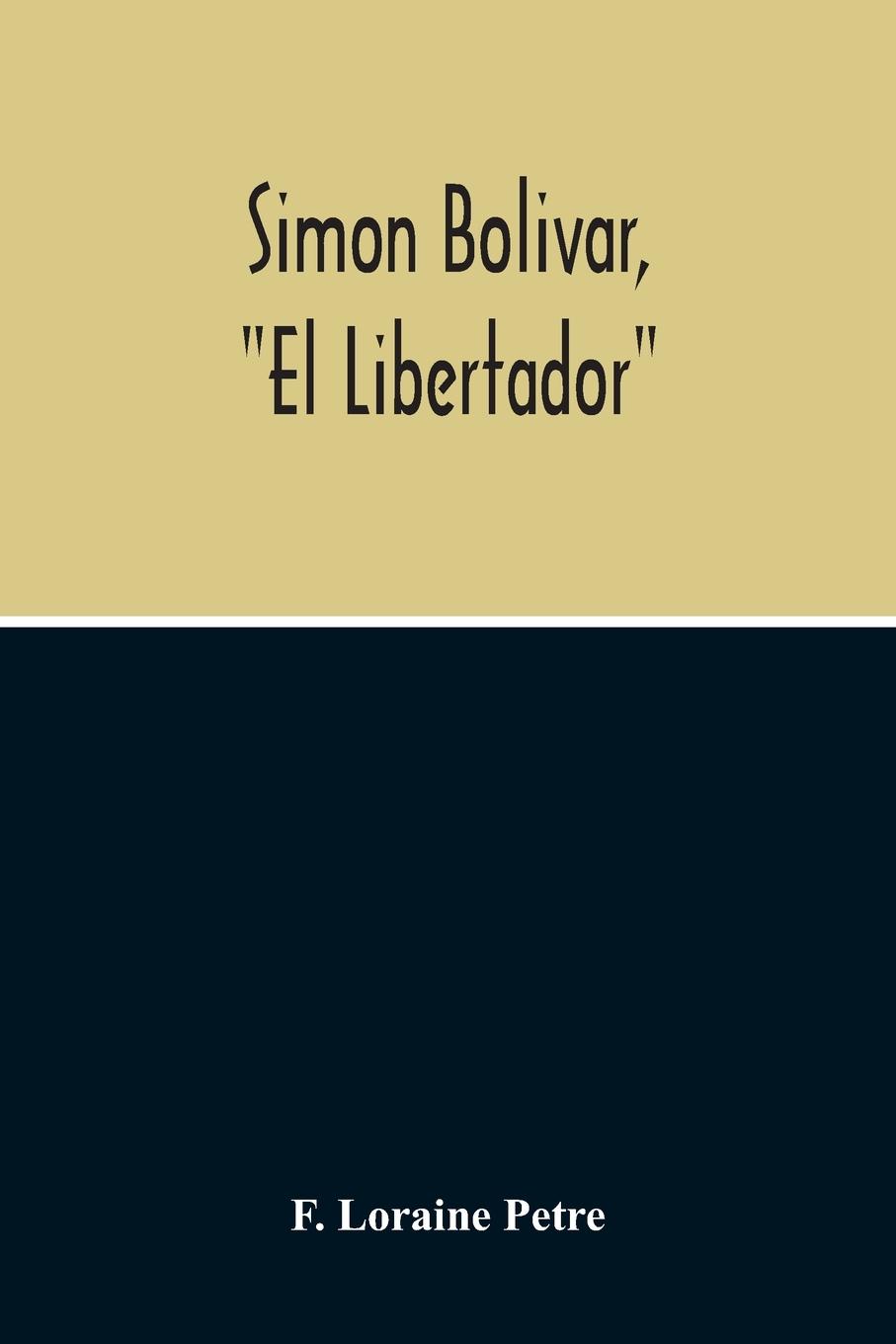 Vorderes Coverbild Simon Bolivar, "El Libertador", A Life Of The Chief Leader In The Revolt Against Spain In Venezuela, New Granada & Peru