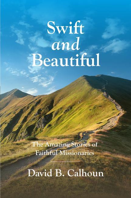Vorderes Coverbild Swift and Beautiful: The Amazing Stories of Faithful Missionaries