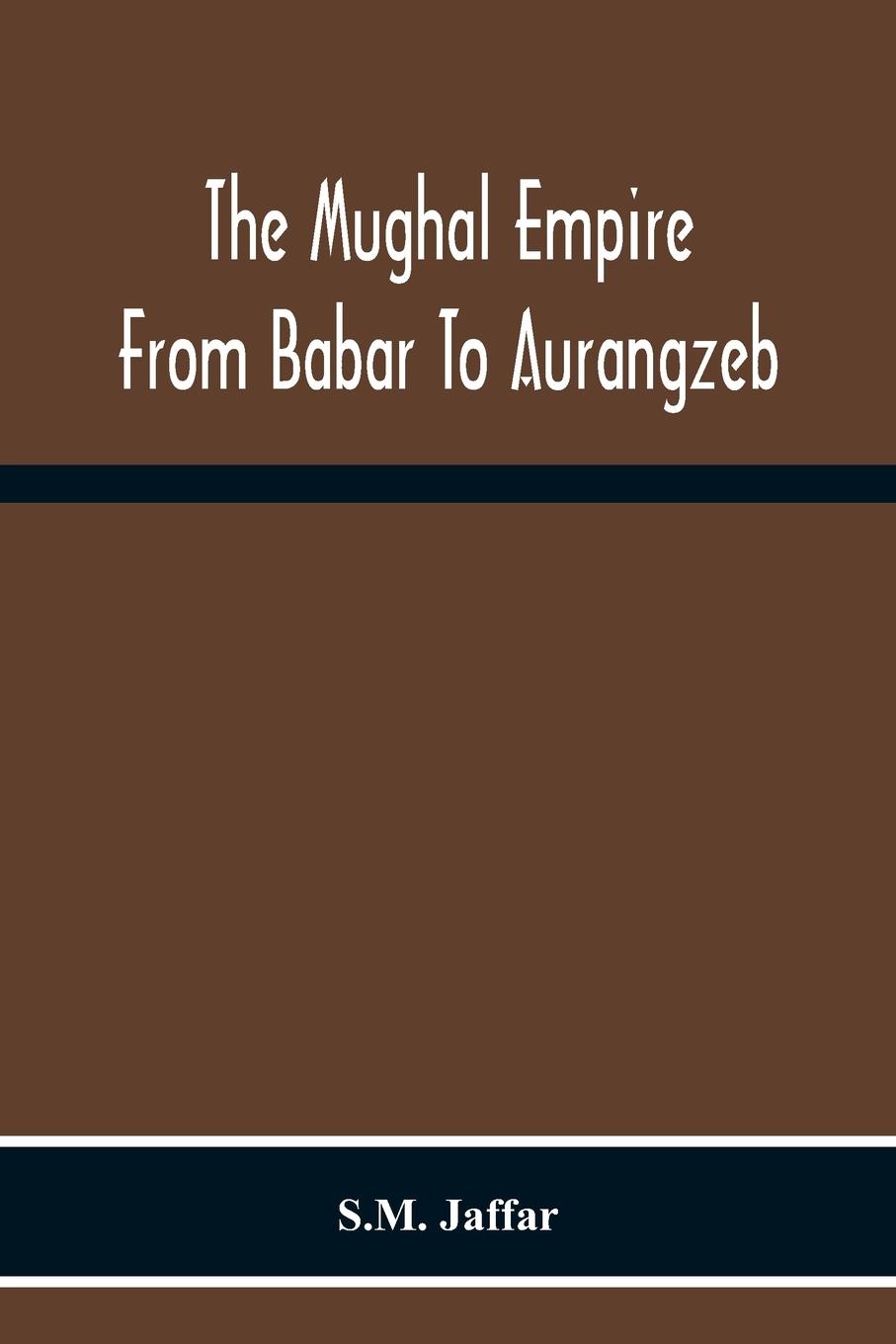 Vorderes Coverbild The Mughal Empire From Babar To Aurangzeb