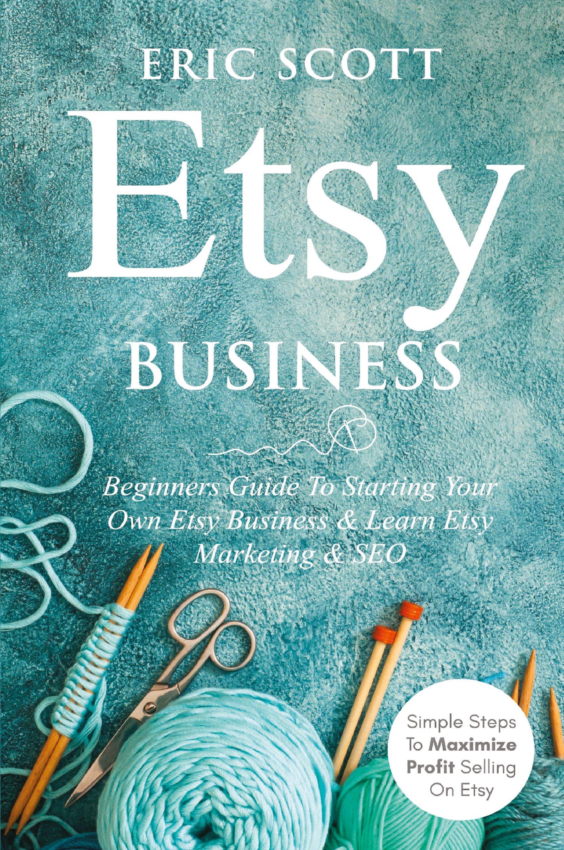Vorderes Coverbild Etsy Business - Beginners Guide To Starting Your Own Etsy Business & Learn Etsy Marketing & SEO