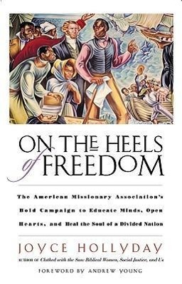 Vorderes Coverbild On the Heels of Freedom The American Missionary Association's Bold Campaign to Educate Minds, Open Hearts, and Heal the Soul of a Divided Nation