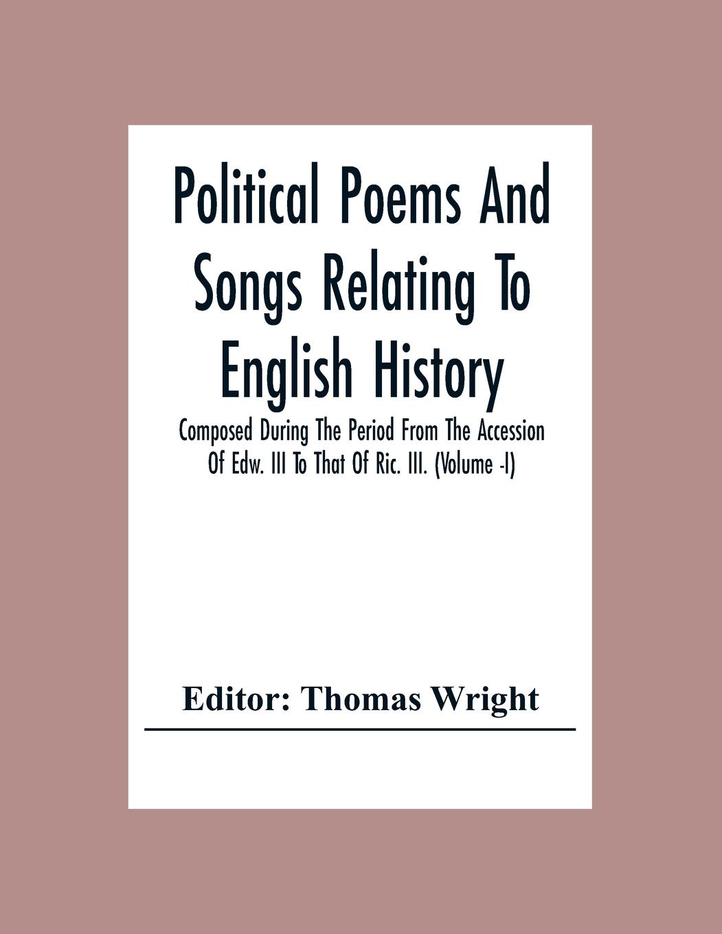 Vorderes Coverbild Political Poems And Songs Relating To English History Composed During The Period From The Accession Of Edw. Iii To That Of Ric. Iii. (Volume -I)