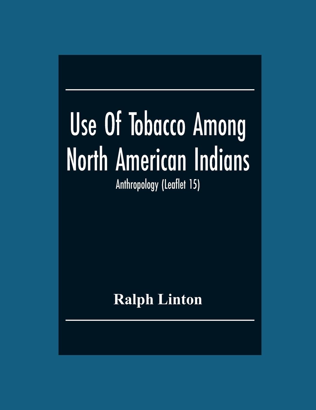 Vorderes Coverbild Use Of Tobacco Among North American Indians; Anthropology (Leaflet 15)