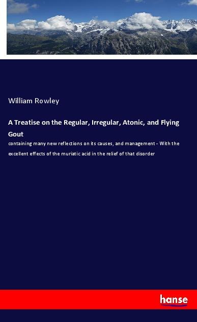 Vorderes Coverbild A Treatise on the Regular, Irregular, Atonic, and Flying Gout