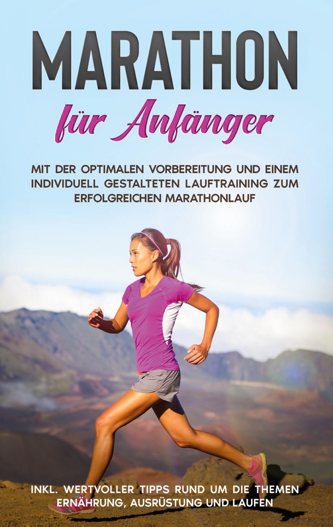 Vorderes Coverbild Marathon für Anfänger: Mit der optimalen Vorbereitung und einem individuell gestalteten Lauftraining zum erfolgreichen Marathonlauf - inkl. wertvoller Tipps rund um die Themen Ernährung, Ausrüstung und Laufen