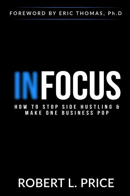 Vorderes Coverbild Infocus: How to Stop Side Hustling & Make One Business Pop
