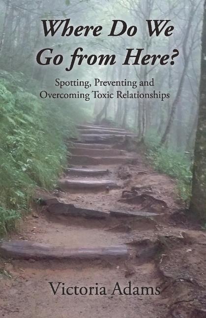Vorderes Coverbild Where Do We Go from Here?: Spotting, Preventing and Overcoming Toxic Relationships. Volume 1
