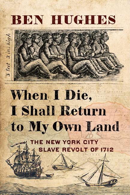 Vorderes Coverbild When I Die, I Shall Return to My Own Land: The New York City Slave Revolt of 1712