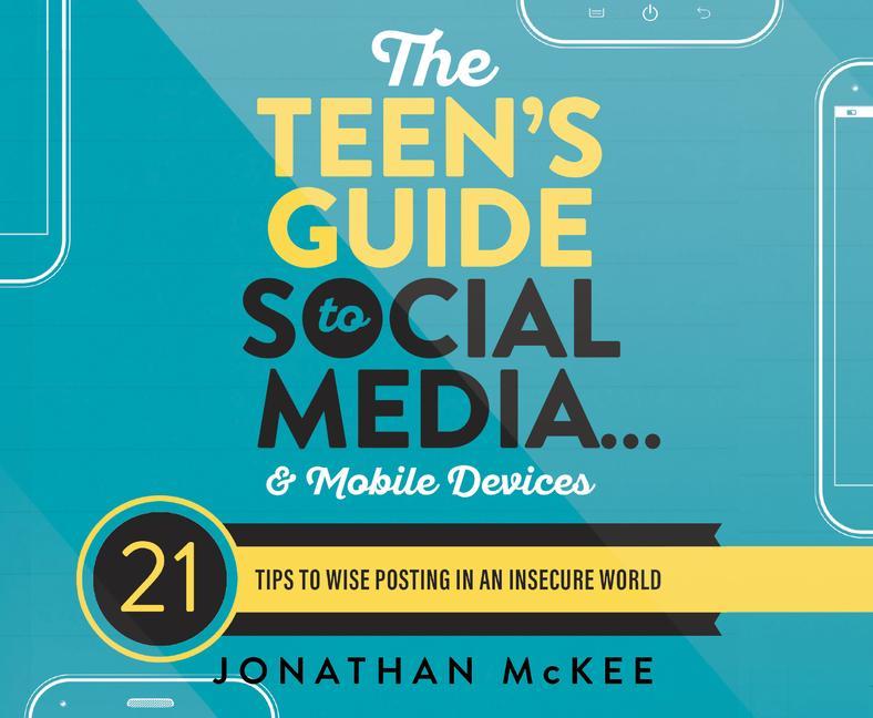 Vorderes Coverbild The Teen's Guide to Social Media...and Mobile Devices: 21 Tips to Wise Posting in an Insecure World